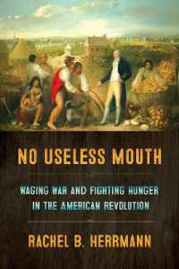 No Useless Mouth : Waging War and Fighting Hunger in the American Revolution