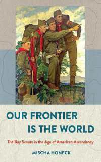 Our Frontier Is the World : The Boy Scouts in the Age of American Ascendancy (The United States in the World)
