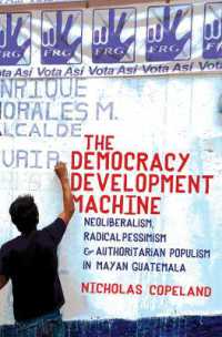 The Democracy Development Machine : Neoliberalism, Radical Pessimism, and Authoritarian Populism in Mayan Guatemala
