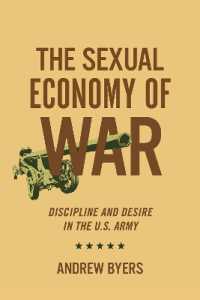 The Sexual Economy of War : Discipline and Desire in the U.S. Army (Battlegrounds: Cornell Studies in Military History)