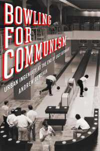 Bowling for Communism : Urban Ingenuity at the End of East Germany