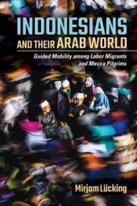 Indonesians and Their Arab World : Guided Mobility among Labor Migrants and Mecca Pilgrims