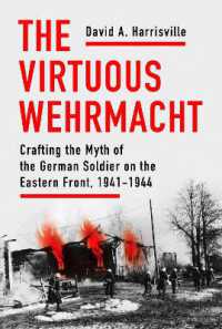 The Virtuous Wehrmacht : Crafting the Myth of the German Soldier on the Eastern Front, 1941-1944 (Battlegrounds: Cornell Studies in Military History)