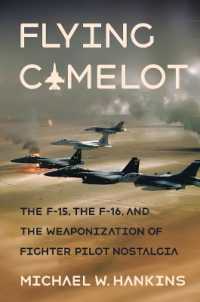 Flying Camelot : The F-15, the F-16, and the Weaponization of Fighter Pilot Nostalgia (Battlegrounds: Cornell Studies in Military History)