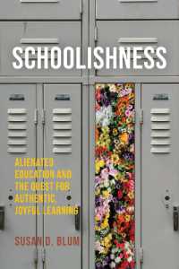 Schoolishness : Alienated Education and the Quest for Authentic, Joyful Learning