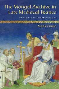 The Mongol Archive in Late Medieval France : Texts, Objects, Encounters, 1221-1422 (Medieval Societies, Religions, and Cultures)