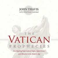The Vatican Prophecies : Investigating Supernatural Signs, Apparitions, and Miracles in the Modern Age