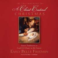 Celebrating a Christ-Centered Christmas : Seven Traditions to Lead Us Closer to the Savior