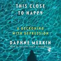 This Close to Happy : A Reckoning with Depression （Library）