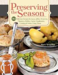 Preserving the Season : 90 Delicious Recipes for Jams, Jellies, Preserves, Chutneys, Pickles, Curds, Condiments, Canning & Dishes Using Them