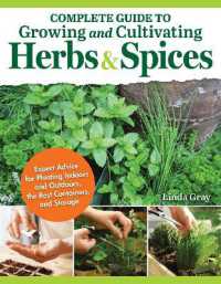 Complete Guide to Growing and Cultivating Herbs and Spices : Expert Advice for Planting Indoors and Outdoors, the Best Containers, and Storage