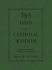 365 Days of Catholic Wisdom : A Treasury of Truth, Beauty, and Goodness