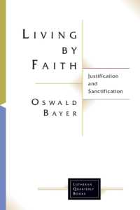 Living by Faith : Justification and Sanctification (Lutheran Quarterly Books)