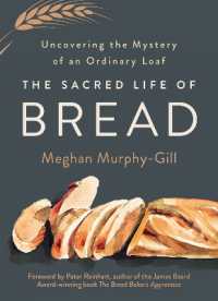 The Sacred Life of Bread : Uncovering the Mystery of an Ordinary Loaf