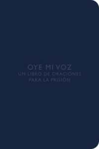 Oye mi voz : Un libro de oraciones para la prisión