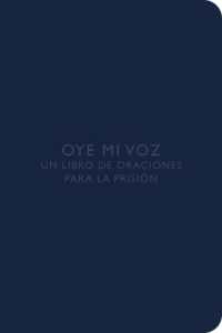 Oye mi voz : Un libro de oraciones para la prisión