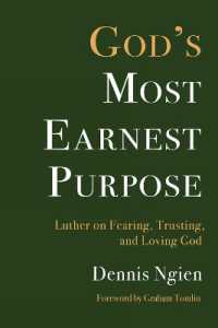 God's Most Earnest Purpose : Luther on Fearing, Trusting, and Loving God