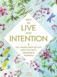 How to Live with Intention : 150+ Simple Ways to Live Each Day with Meaning & Purpose