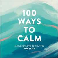 100 Ways to Calm : Simple Activities to Help You Find Peace -- Hardback