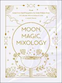Moon, Magic, Mixology : From Lunar Love Spell Sangria to the Solar Eclipse Sour, 70 Celestial Drinks Inf (Moon Magic, Spells, & Rituals Series) -- Har