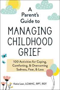 A Parent's Guide to Managing Childhood Grief : 100 Activities for Coping, Comforting, & Overcoming Sadness, Fear, & Loss