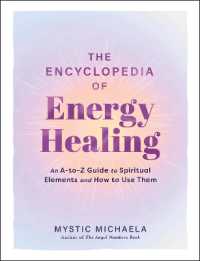 The Encyclopedia of Energy Healing : An A-to-Z Guide to Spiritual Elements and How to Use Them