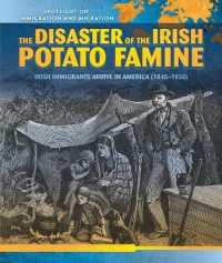 The Disaster of the Irish Potato Famine : Irish Immigrants Arrive in America (1845-1850) (Spotlight on Immigration and Migration)