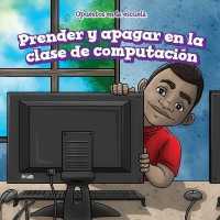 Prender Y Apagar En La Clase de Computación (on and Off in Computer Lab) (Opuestos En La Escuela (Opposites at School)) （Library Binding）