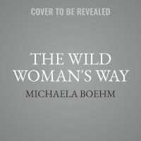The Wild Woman's Way : Unlock Your Full Potential for Pleasure, Power, and Fulfillment