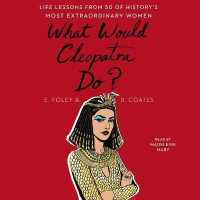 What Would Cleopatra Do? : Life Lessons from 50 of History's Most Extraordinary Women