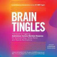 Brain Tingles : The Secret to Triggering Autonomous Sensory Meridian Response for Improved Sleep, Stress Relief, and Head-To-Toe Euphoria