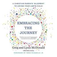Embracing the Journey : A Christian Parents' Blueprint to Loving Your Lgbtq Child