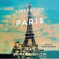 The Liberation of Paris : How Eisenhower, de Gaulle, and Von Choltitz Saved the City of Light
