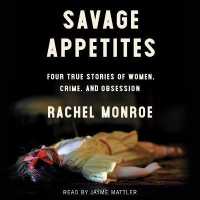 Savage Appetites : Four True Stories of Women, Crime, and Obsession