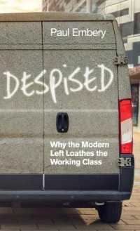 何故現代の英国左派は労働者階級を嫌うのか<br>Despised : Why the Modern Left Loathes the Working Class