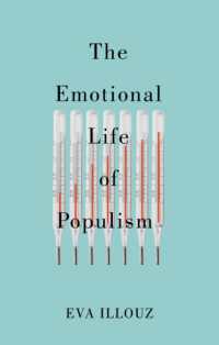 感情に訴えるポピュリズム：民主主義をむしばむ恐怖・嫌悪・憤激・愛のしくみ<br>The Emotional Life of Populism : How Fear, Disgust, Resentment, and Love Undermine Democracy