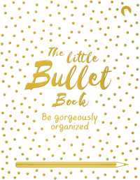 The Little Bullet Book : Be Gorgeously Organized