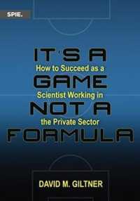 It's a Game, Not a Formula : How to Succeed as a Scientist Working in the Private Sector (Press Monographs)