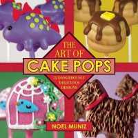 The Art of Cake Pops : 75 Dangerously Delicious Designs （Reprint）
