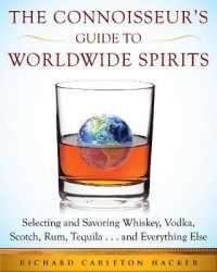 The Connoisseur's Guide to Worldwide Spirits : Selecting and Savoring Whiskey, Vodka, Scotch, Rum, Tequila . . . and Everything Else