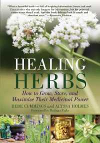 Healing Herbs : How to Grow, Store, and Maximize Their Medicinal Power