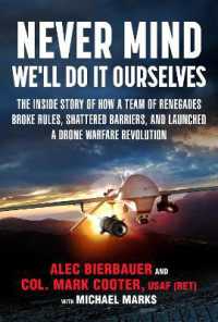 Never Mind, We'll Do It Ourselves : The inside Story of How a Team of Renegades Broke Rules, Shattered Barriers, and Launched a Drone Warfare Revolution