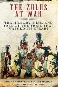 The Zulus at War : The History, Rise, and Fall of the Tribe That Washed Its Spears （Reprint）
