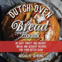 The Dutch Oven Bread Cookbook : 60 Easy Sweet and Savory Bread and Dessert Recipes for Your Dutch Oven