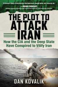 The Plot to Attack Iran : How the CIA and the Deep State Have Conspired to Vilify Iran