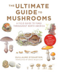 The Ultimate Guide to Mushrooms : How to Identify and Gather over 200 Species Throughout North America and Europe