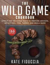 The Wild Game Cookbook : Simple and Delicious Ways to Prepare Venison, Waterfowl, Fish, Turkey, and Small Game
