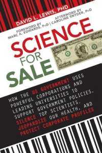 Science for Sale : How the US Government Uses Powerful Corporations and Leading Universities to Support Government Policies, Silence Top Scientists, Jeopardize Our Health, and Protect Corporate Profits