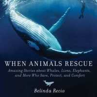 When Animals Rescue : Amazing True Stories about Heroic and Helpful Creatures