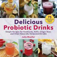 Delicious Probiotic Drinks : Simple Recipes for Kombucha， Kefir， Ginger Beer， and Other Naturally Fermented Drinks